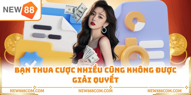 Bạn thua cược nhiều cũng không được giải quyết