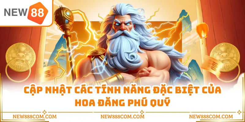 Cập nhật các tính năng đặc biệt của Hoa Đăng Phú Quý