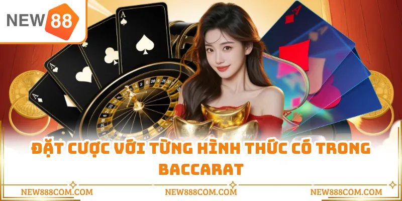 Đặt cược với từng hình thức có trong Baccarat