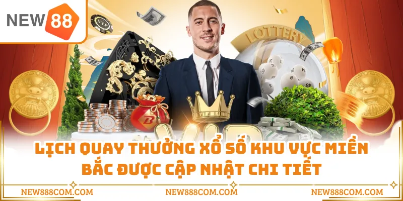 Lịch quay thưởng xổ số khu vực miền Bắc được cập nhật chi tiết