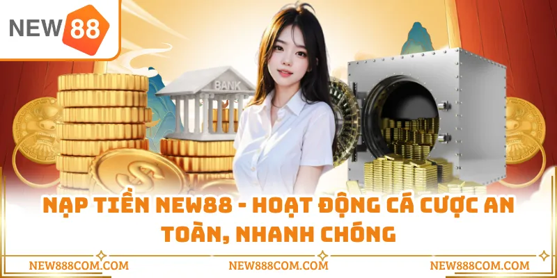 Nạp Tiền NEW88 - Hoạt Động Cá Cược An Toàn, Nhanh Chóng