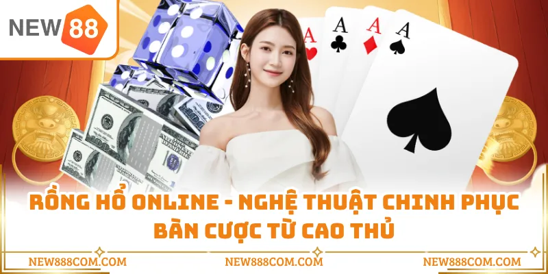 Rồng Hổ Online - Nghệ Thuật Chinh Phục Bàn Cược Từ Cao Thủ