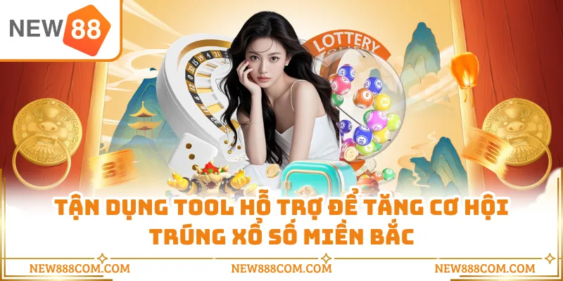 Tận dụng tool hỗ trợ để tăng cơ hội trúng xổ số miền Bắc