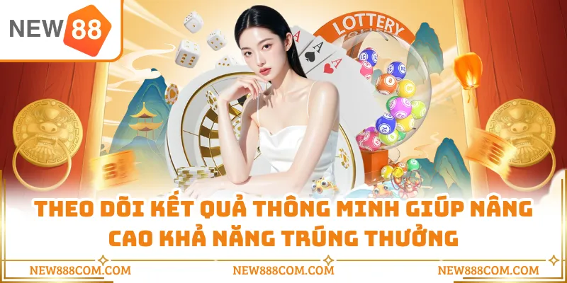 Theo dõi kết quả thông minh giúp nâng cao khả năng trúng thưởng