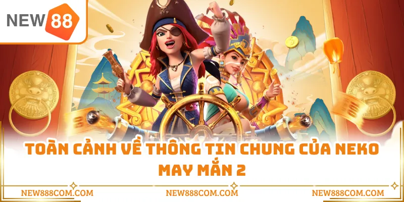 Toàn cảnh về thông tin chung của Neko may mắn 2