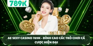 AE Sexy Casino 789K - Đỉnh Cao Các Trò Chơi Cá Cược Hiện Đại