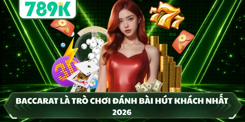 Baccarat là trò chơi đánh bài hút khách nhất 2026