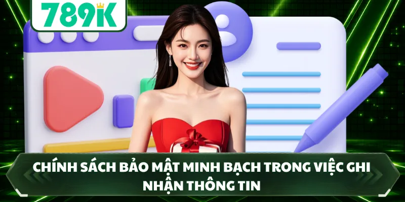 Chính sách bảo mật minh bạch trong việc ghi nhận thông tin