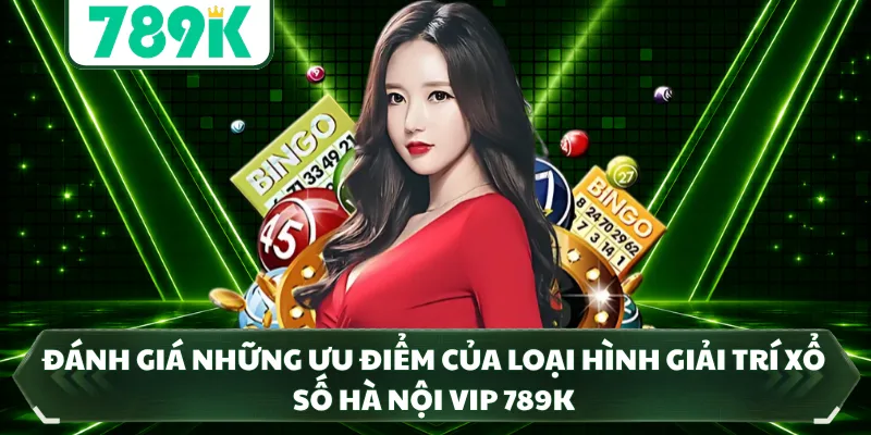 Đánh giá những ưu điểm của loại hình giải trí Xổ Số Hà Nội Vip 789K