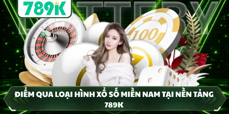 Điểm qua loại hình xổ số Miền Nam tại nền tảng 789K
