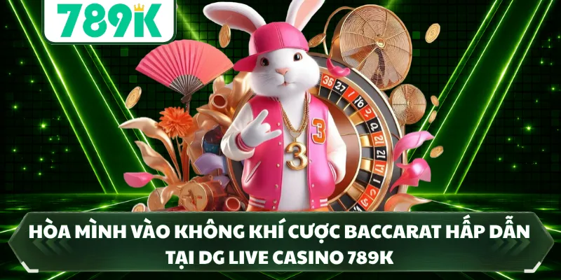 Hòa mình vào không khí cược Baccarat hấp dẫn tại DG Live Casino 789K