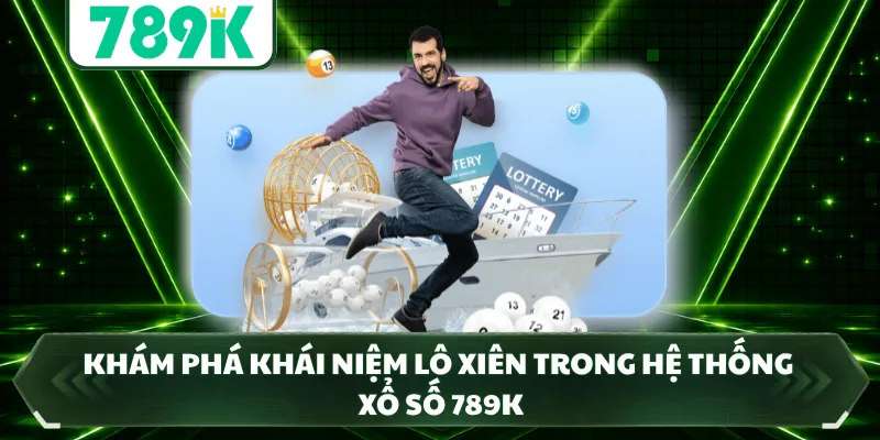Khám phá khái niệm lô xiên trong hệ thống xổ số 789k