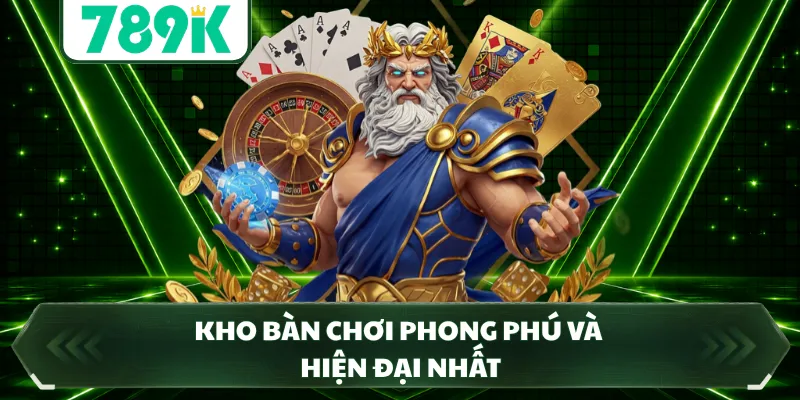 Kho bàn chơi phong phú và hiện đại nhất