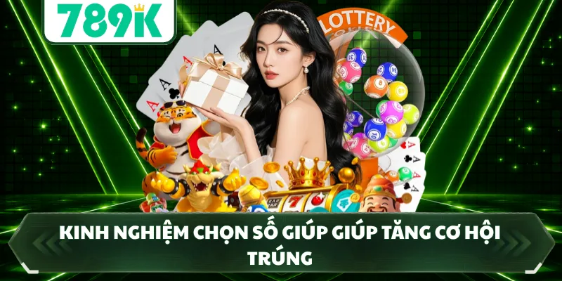 Kinh nghiệm chọn số giúp giúp tăng cơ hội trúng