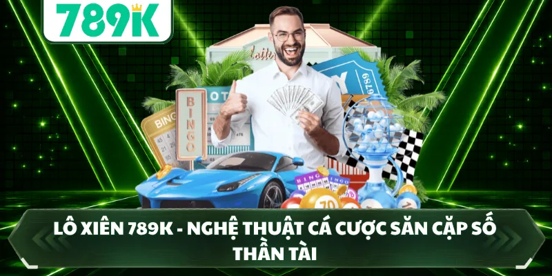 Lô Xiên 789K - Nghệ Thuật Cá Cược Săn Cặp Số Thần Tài