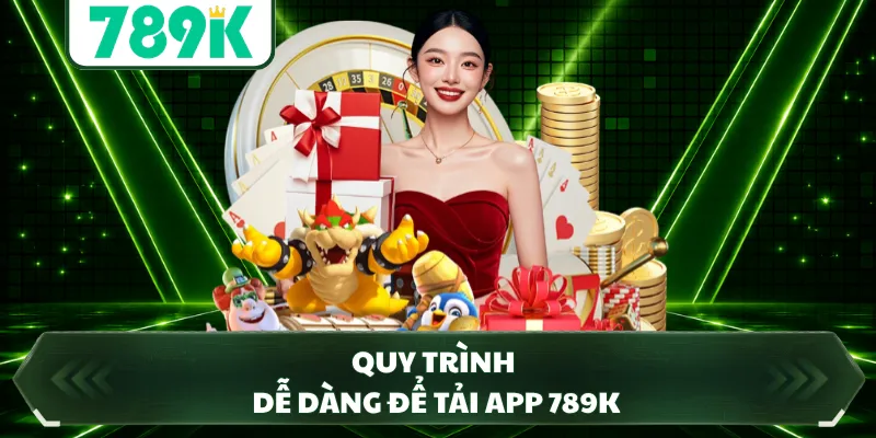 Quy trình dễ dàng để tải app 789K