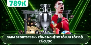 Saba Sports 789K - Công Nghệ 9X Tối Ưu Tốc Độ Cá Cược