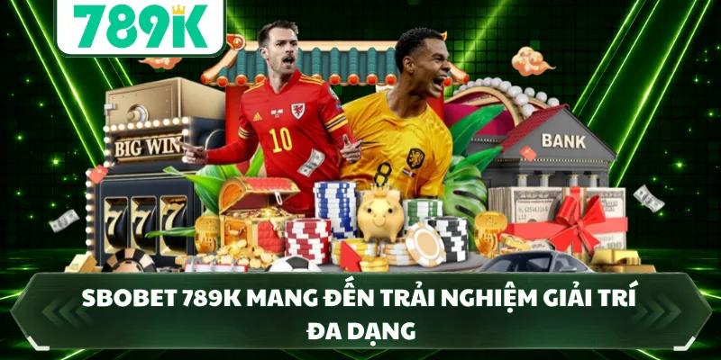 Sbobet 789K mang đến trải nghiệm giải trí đa dạng