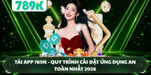 Tải App 789k - Quy Trình Cài Đặt Ứng Dụng An Toàn Nhất 2026